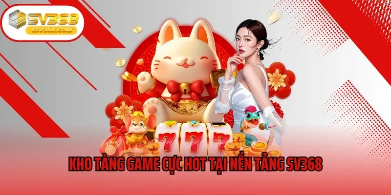 Kho tàng game cực hot tại nền tảng SV368